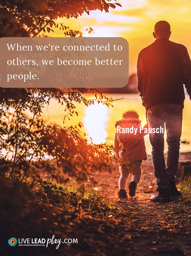 When we're connected to others, we become better people. - Randy Pausch