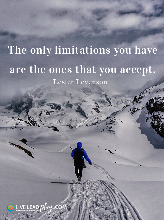 The only limitations you have are the ones that you accept. - Lester ...