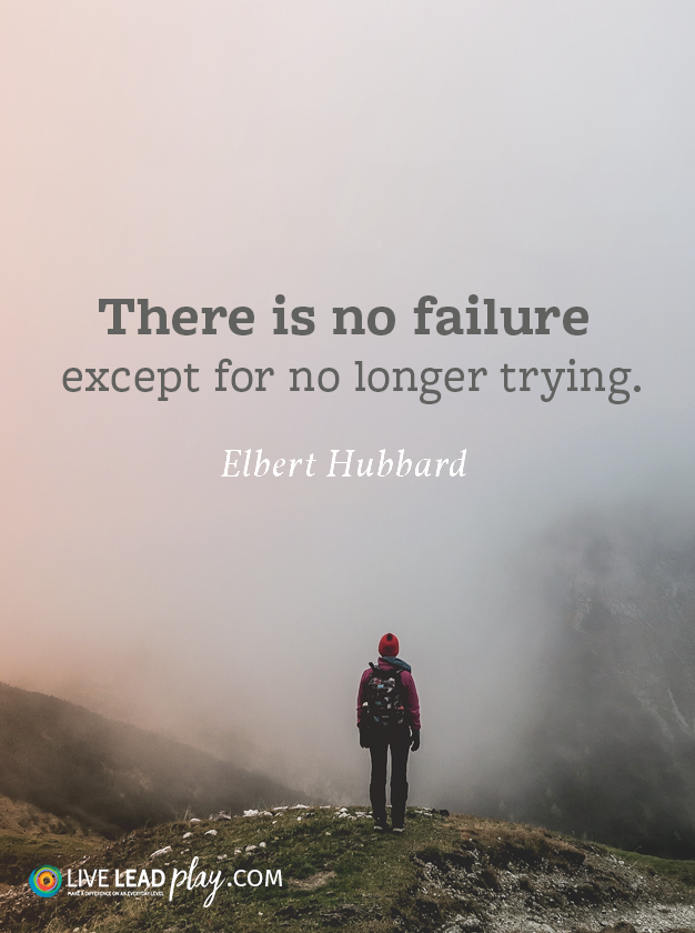 There is no failure except for no longer trying. - Elbert Hubbard