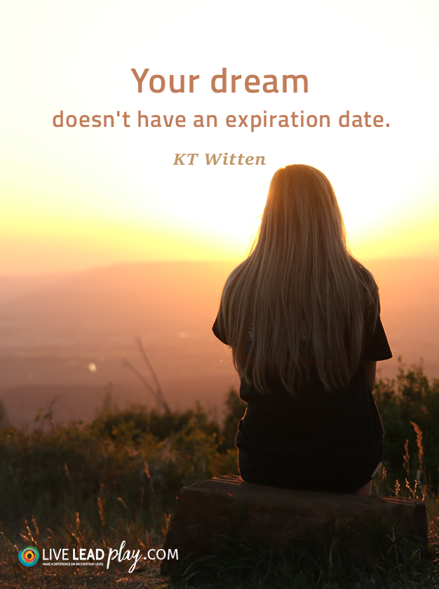 Your dream doesn't have an expiration date. - KT Witten