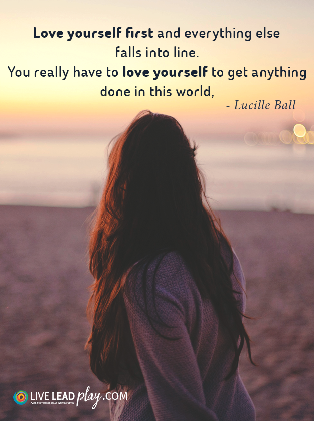 Love yourself first and everything else falls into line. - Lucille Ball