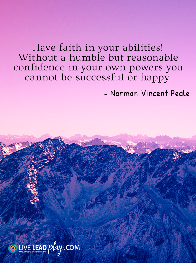 Have faith in your abilities! Without a humble but reasonable